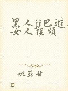 黑人ji巴进人女人视频