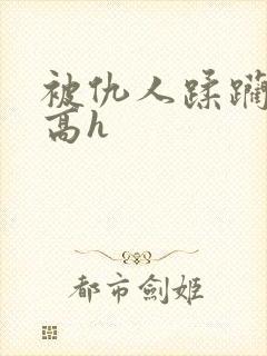 被仇人蹂躏折磨高h