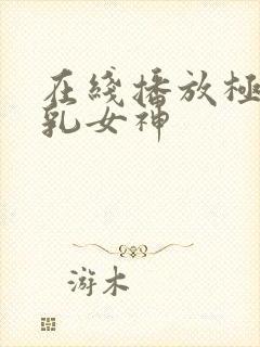 在线播放极品美乳女神