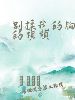 别揉我的胸嗯啊的视频