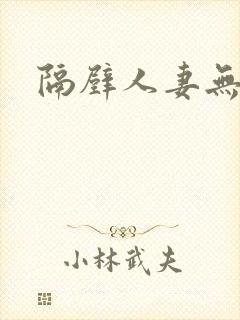 隔壁人妻无删减