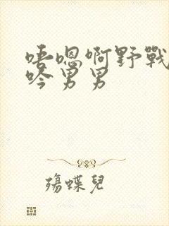 唔嗯啊野战h呻吟男男