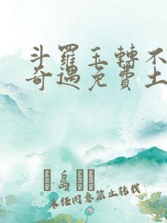 斗罗玉转不乐的奇遇免费土豪漫画