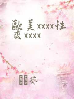 欧美xxxx性爽xxxx