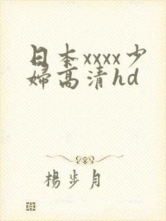 日本xxxx少妇高清hd