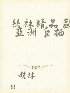 丝袜精品 欧美 亚洲 自拍