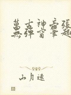 万古神帝张若尘无弹窗笔趣阁