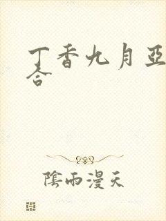 丁香九月亚洲综合