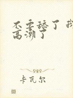 不要舔了 我要高潮了