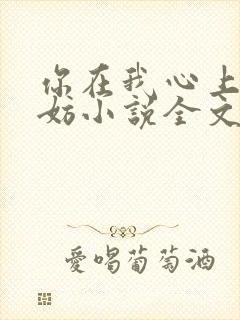 你在我心上又何妨小说全文免费阅读无弹窗