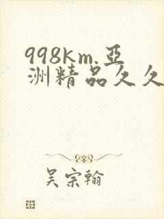 998km.亚洲精品久久久
