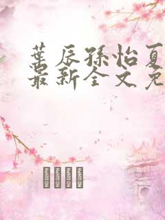 叶辰孙怡夏若雪最新全文免费阅读