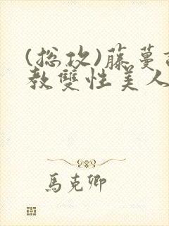 (总攻)藤蔓调教双性美人