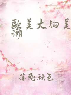 欧美大胸美女高潮