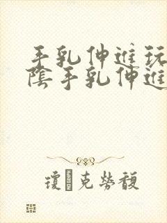 手乳伸进玩弄淫阴手乳伸进吸吮她淫胸挣扎