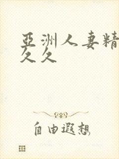 亚洲人妻精品久久久