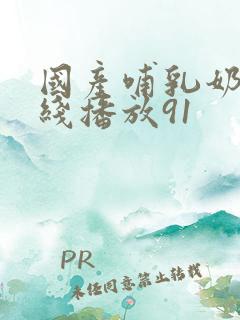 国产哺乳奶水在线播放91