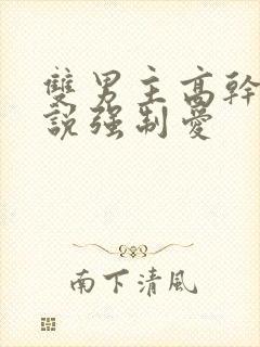 双男主高干文小说强制爱