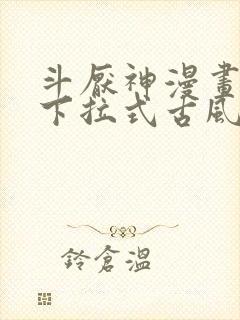 斗厌神漫画免费下拉式古风漫画网