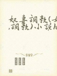 奴妻调教(女m,调教)小说hhh