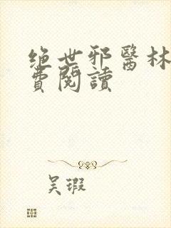 绝世邪医林凡免费阅读