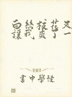 白丝校花叉开腿让我爽了一夜