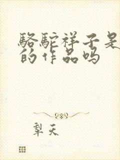 骆驼祥子是老舍的作品吗