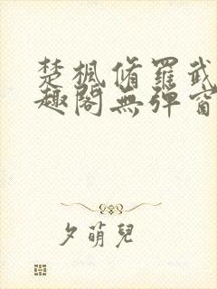 楚枫修罗武神笔趣阁无弹窗