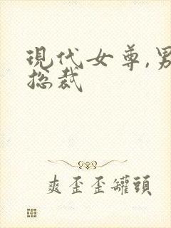 现代女尊,男主总裁