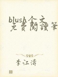 blush全文免费阅读笔趣阁无弹窗