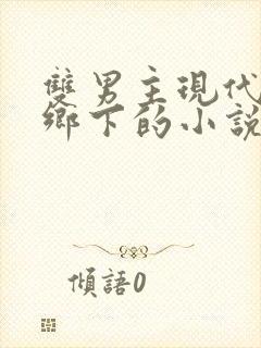 双男主现代隐居乡下的小说