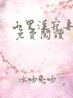 山里汉宠妻无度 免费阅读