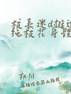 校长迷d挺进清纯校花身体里小说