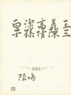 白洁高义王已东子孙倩陈三