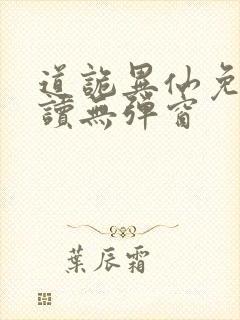 道诡异仙免费阅读无弹窗