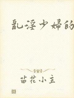 乱淫少妇的诱惑