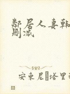 邻居人妻韩漫无删减