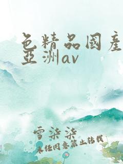 色精品国产噜噜亚洲av