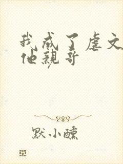 我成了虐文女主他亲哥