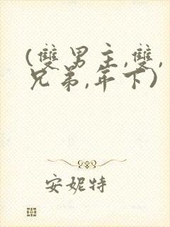 (双男主,双,兄弟,年下)