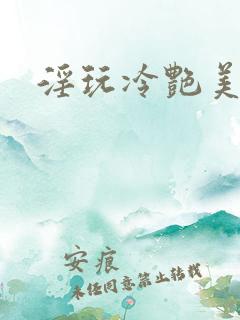 淫玩冷艳美少妇