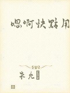 嗯啊快点用力插