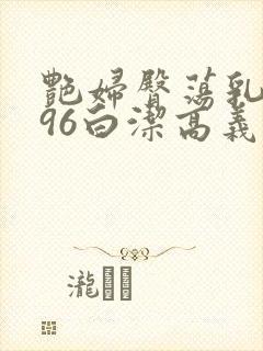 艳妇臀荡乳欲伦96白洁高义视频