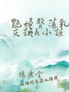 艳妇臀荡乳欲伦交换h小说