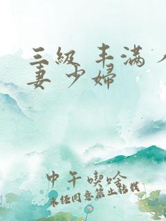 三级 丰满 人妻 少妇