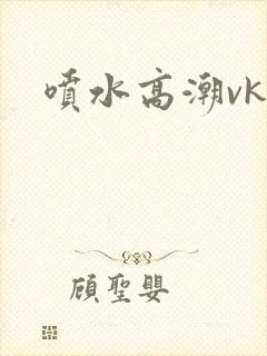 喷水高潮vk