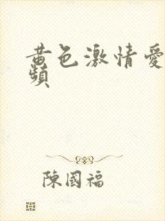 黄色激情爱爱视频