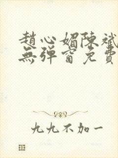 赵心媚陈斌小说无弹窗免费阅读