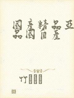 国产精品亚洲精品国自产