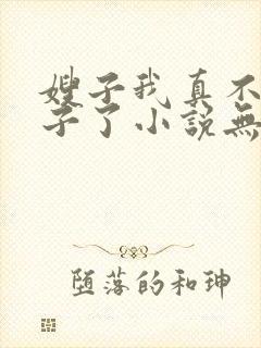 嫂子我真不是傻子了小说无删减正版在线阅读